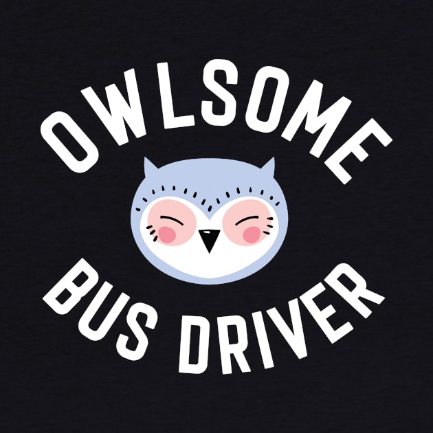 Owlsome Bus Driver Pun - Funny Gift Idea by BetterManufaktur